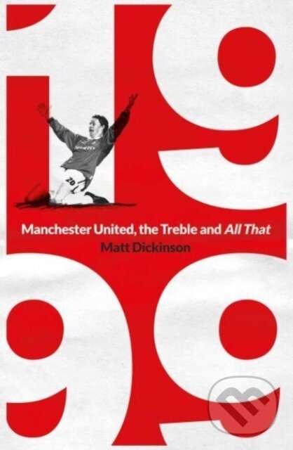 Levně 1999 (Manchester United, the Treble and All That) - Matt Dickinson - kniha z kategorie Kolektívne športy