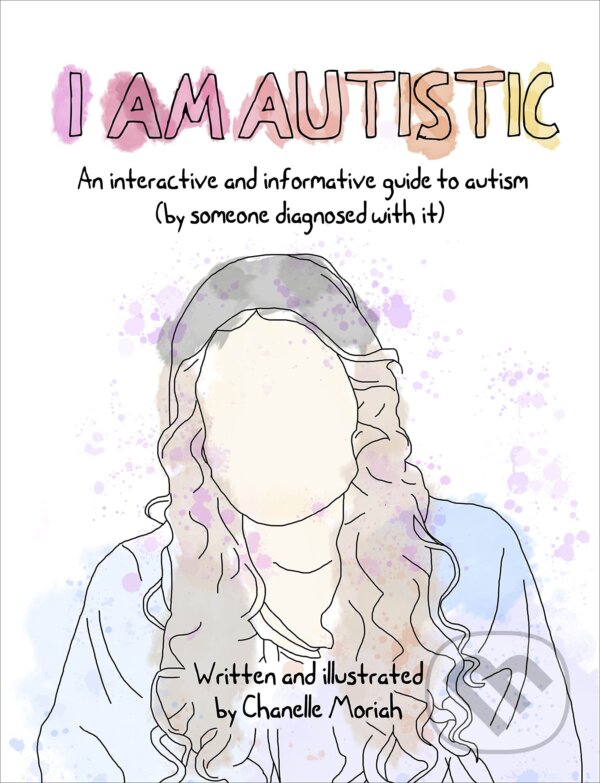 Kniha: I Am Autistic: An interactive and informative guide to autism (Chanelle Moriah)