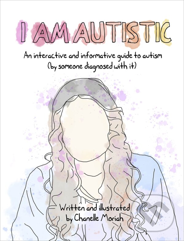 I Am Autistic: An interactive and informative guide to autism - Chanelle Moriah, A&U New Zealand, 2023