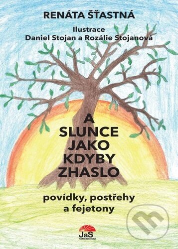 A slunce jako kdyby zhaslo - Renáta Šťastná, Daniel Stojan (Ilustrátor), Rozálie Stojanová (Ilustrátor), Jas, 2023