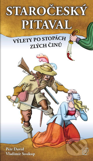 Levně Staročeský pitaval (Výlety po stopách zlých činů) - Vladimír Soukup, Petr David - kniha z kategorie Beletria