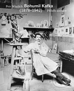 Levně Bohumil Kafka (Příběh sochaře (1878-1942)) - Petr Wittlich - kniha z kategorie Dejiny a teória umenia
