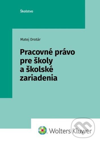 Pracovné právo pre školy a školské zariadenia - Matej Drotár, Wolters Kluwer, 2023