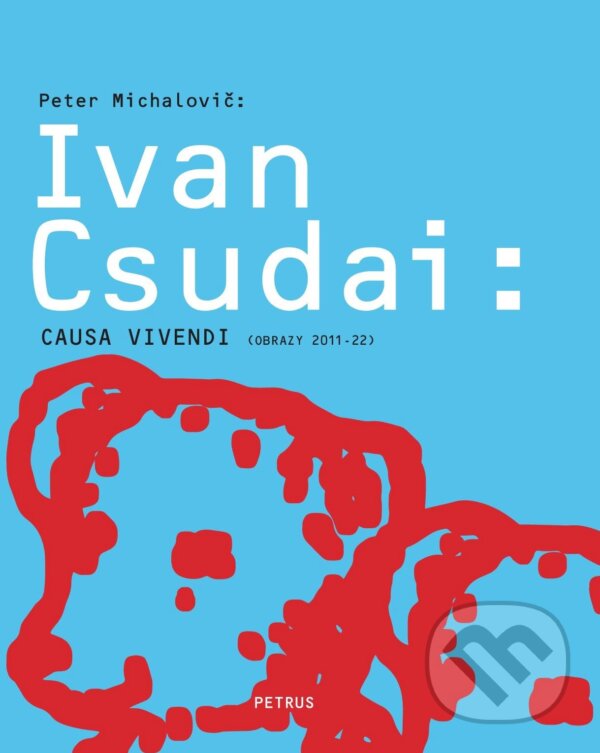 Levně Ivan Csudai - Causa vivendi (Obrazy 2011 – 2022) - Peter Michalovič - kniha z kategorie Maliarstvo