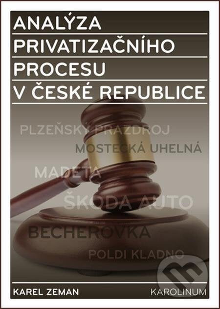Analýza privatizačního procesu v České republice - Karel Zeman, Karolinum, 2016
