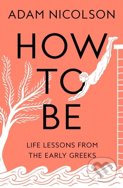 Levně How to Be (Life Lessons from the Early Greeks) - Adam Nicolson - kniha z kategorie História