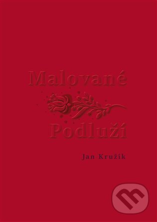 Malované Podluží - Jan Kružík, Kosmas s.r.o.(HK), 2023