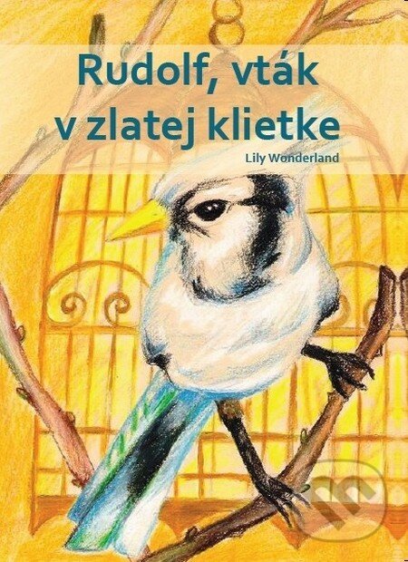 Levně Rudolf, vták v zlatej klietke - Lily Wonderland - kniha z kategorie Rozprávky