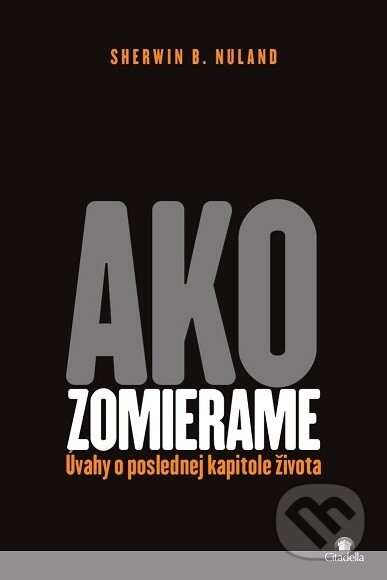 Levně Ako zomierame (Úvahy o poslednej kapitole života) - Sherwin B. Nuland - kniha z kategorie Záhady a paranormálne javy