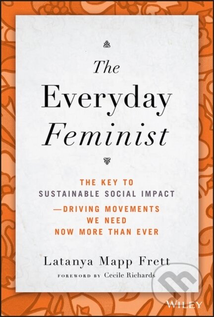 Levně The Everyday Feminist (The Key to Sustainable Social Impact Driving Movements We Need Now More than Ever) - kniha z kategorie Humanitné a spoločenské…