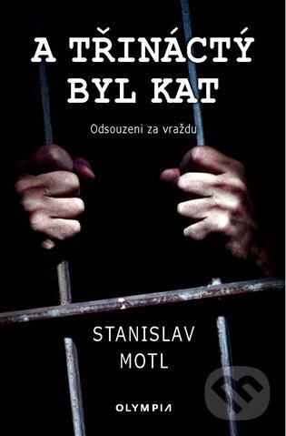 Levně A třináctý byl kat (Odsouzeni za vraždu) - Stanislav Motl - kniha z kategorie Rozhovory