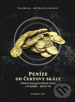 Levně Peníze od čertovy skály (Poklad raně novověkých mincí z Fryštáku – Horní Vsi) - kniha z kategorie História
