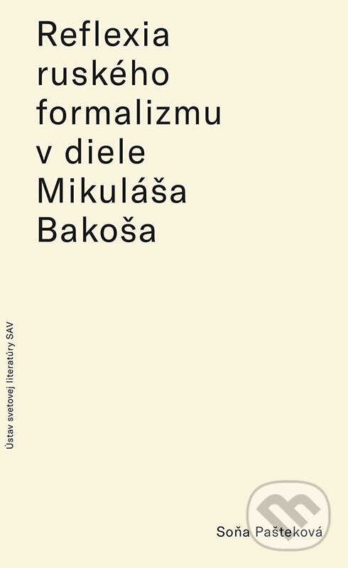 Reflexia ruského formalizmu v slovenských prekladoch a literárnovedných prácach Mikuláša Bakoša - Soňa Pašteková, VEDA, 2023