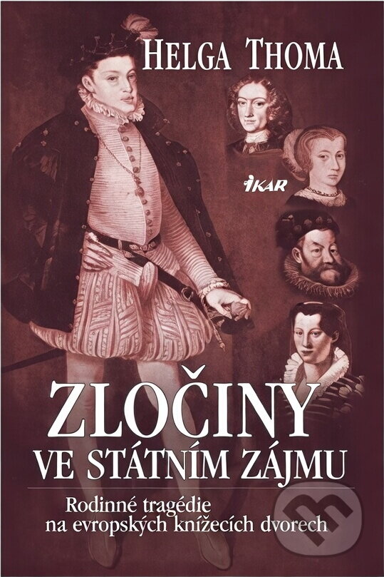 Kniha: Zločiny ve státním zájmu : rodinné tragédie na evropských knížecích dvorech (Helga Thoma). Ikar, 2003