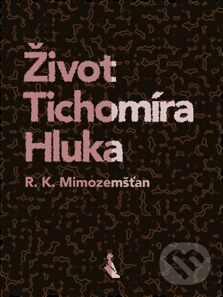 E-kniha: Život Tichomíra Hluka (R. K. Mimozemšťan). Elist, 2014