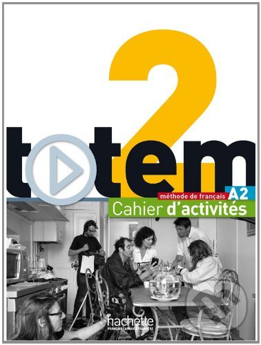 Totem 2: Cahier D&#039;activités A2 - Marie-José Lopes, Jean-Thierry Le Bougnec, Hachette Livre International, 2014