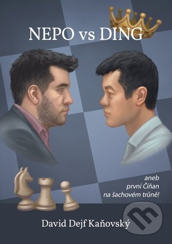 Nepo vs Ding aneb první Číňan na šachovém trůně - David Kaňovský, David Dejf Kaňovský, 2023