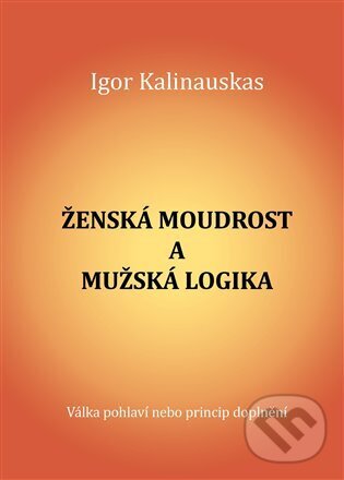 Levně Ženská moudrost a mužská logika - Igor Kalinauskas - kniha z kategorie Vzťahy a rodina