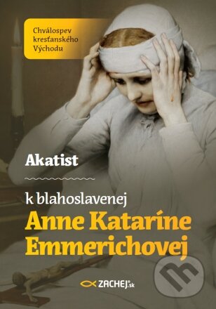 Levně Akatist k blahoslavenej Anne Kataríne Emmerichovej - kniha z kategorie Duchovný život