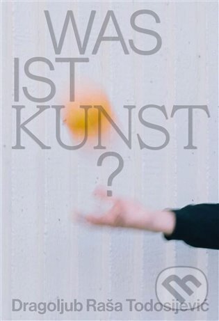 Levně Was ist Kunst? Dragoljub Raša Todosijević - Jakub Král, Matěj Smrkovský - kniha z kategorie Maliarstvo