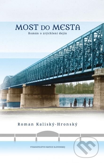 Levně Most do mesta (Román o zrýchlení dejín) - Roman Kaliský-Hronský - kniha z kategorie Beletria