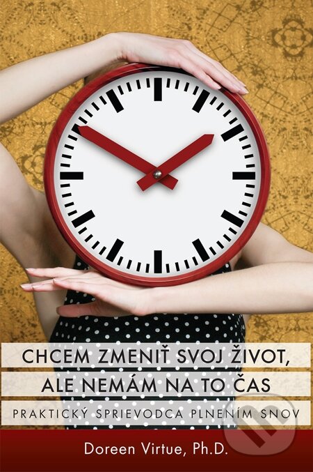 E-kniha: Chcem zmeniť svoj život, ale nemám na to čas (Doreen Virtue). Synergie, 2014
