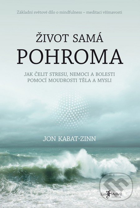 Život samá pohroma - Jon Kabat-Zinn, Jan Melvil publishing, 2016