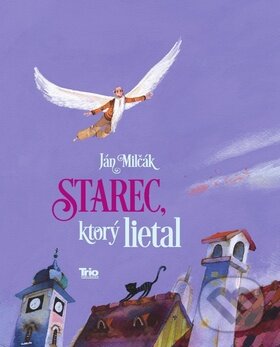 Levně Starec, ktorý lietal - Ján Milčák - kniha z kategorie Beletria