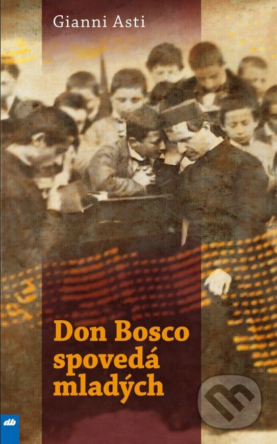 Kniha: Don Bosco spovedá mladých (Gianni Asti). Don Bosco, 2009