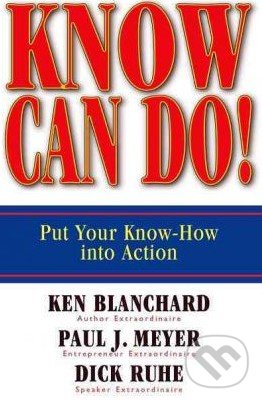 Know Can Do! - Kenneth Blanchard, Paul J. Meyer, Dick Ruhe, Berrett-Koehler Publishers, 2007