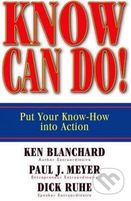Levně Know Can Do! (Put Your Know-How Into Action) - Kenneth Blanchard, Paul J. Meyer, Dick Ruhe - kniha z kategorie Sebarozvoj
