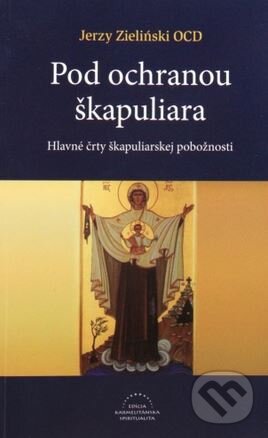 Kniha: Pod ochranou škapuliara (Jerzy Zieliński). Karmelitánske nakladateľstvo, 2013