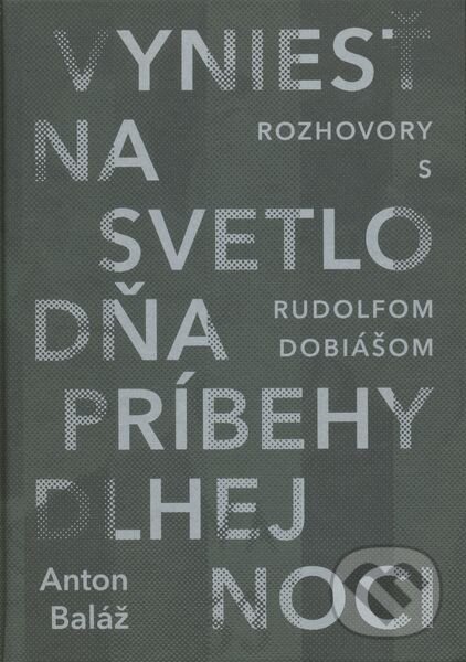 Levně Vyniesť na svetlo dňa príbehy dlhej noci (Rozhovory s Rudolfom Dobiášom) - kniha z kategorie Rozhovory