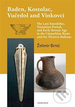 Levně Baden, Kostolac, Vučedol and Vinkovci (The Late Eneolithic, Transition Period, and Early Bronze Age in the Carpathian Basin and the Western Balkans) …