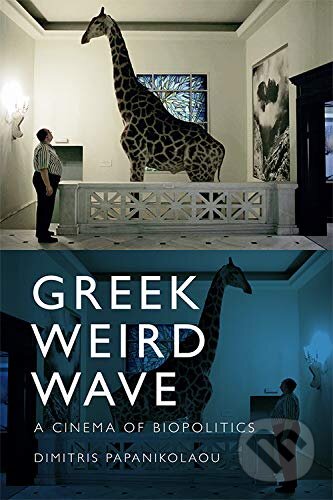 Levně Greek Weird Wave (A Cinema of Biopolitics) - Dimitris Papanikolaou - kniha z kategorie Film