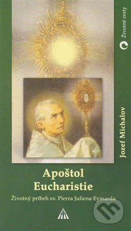 Kniha: Apoštol Eucharistie (Jozef Michalov). Lúč, 2004