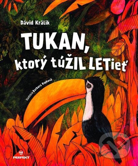 Tukan, ktorý túŽIL LETieť - Dávid Králik, Barbora Repková (Ilustrátor), Perfekt