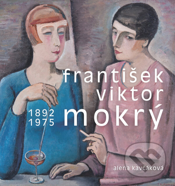 Levně František Viktor Mokrý 1892–1975 (Osobnost umělce, organizátora a pedagoga v kontextu evropské avantgardy 20.století) - kniha z kategorie Teória…