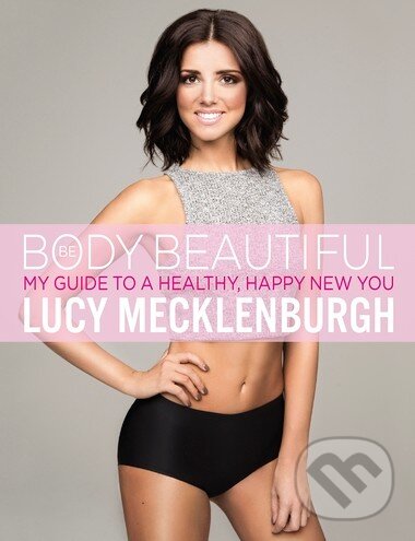 Levně Be Body Beautiful (My guide to a healthy, happy new you) - kniha z kategorie Diéty a zdravá výživa
