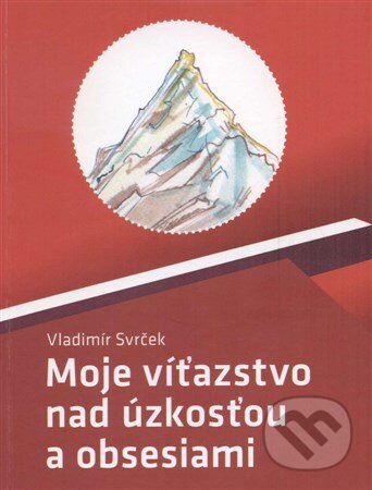 Kniha: Moje víťazstvo nad úzkosťou a obsesiami (Vladimír Svrček). , 2014