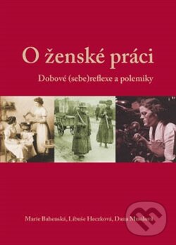 Kniha: O ženské práci (Dana Musilová, Libuše Heczková a Marie Bahenská). Masarykův ústav AV ČR, 2015