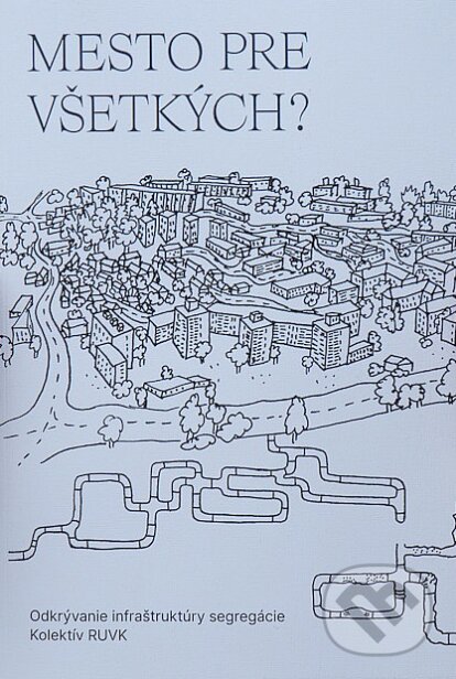 Levně Mesto pre všetkých? (Odkrývanie infraštruktúry segregácie) - kniha z kategorie Mestská architektúra
