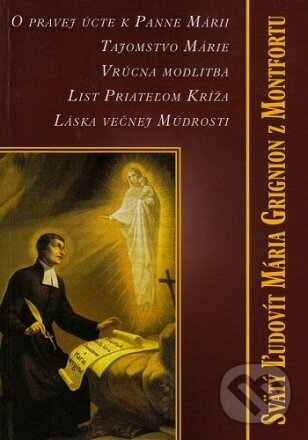 Levně O pravej úcte k Panne Márii, Tajomstvo Márie (Vrúcna modlitba, List Priateľom Kríža, Láska večnej múdrosti) - kniha z kategorie Duchovný život