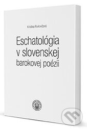 Levně Eschatológia v slovenskej barokovej poézii - Kristína Pavlovičová - kniha z kategorie Poézia