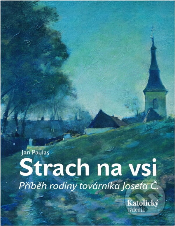 Kniha: Strach na vsi : příběh rodiny továrníka Josefa Č (Jan Paulas). Katolický týdeník, 2019