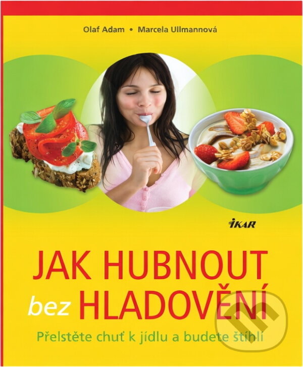 Kniha: Jak hubnout bez hladovění : přelstěte chuť k jídlu a budete štíhlí (Marcela Ullmann a Olaf Adam). Ikar, 2009