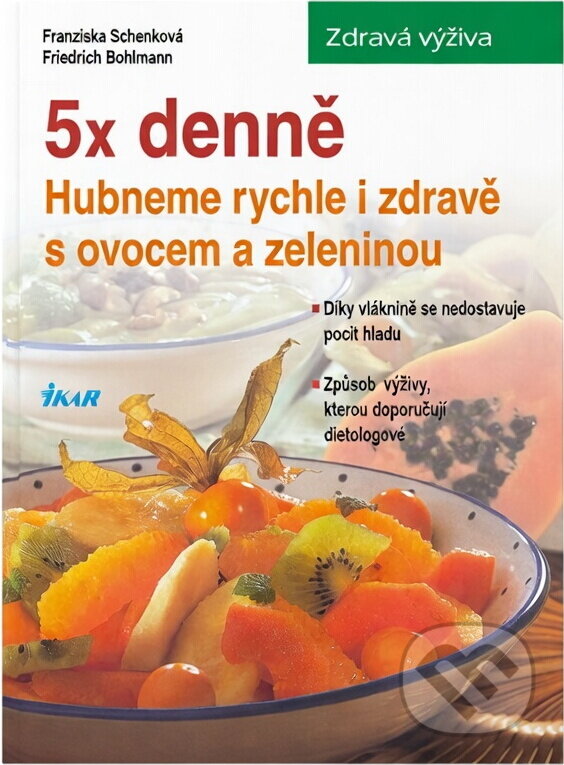 Kniha: 5x denně : hubneme rychle a zdravě s ovocem a zeleninou (Franziska Schenk a Friedrich Bohlmann). Ikar, 2002
