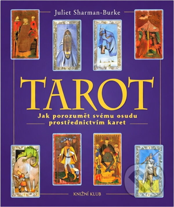 Kniha: Tarot : jak porozumět svému osudu prostřednictvím karet (Juliet Sharman-Burke). Knižní klub, 1999