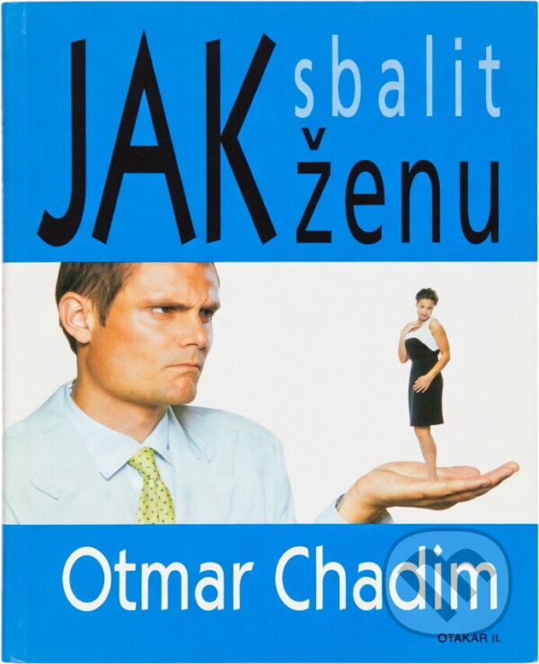 Kniha: Jak sbalit ženu (Otmar Chadim). Otakar II., 2000