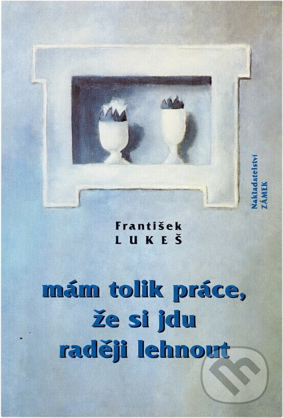 Kniha: Mám tolik práce, že si jdu raději lehnout (František Lukeš). , 1997